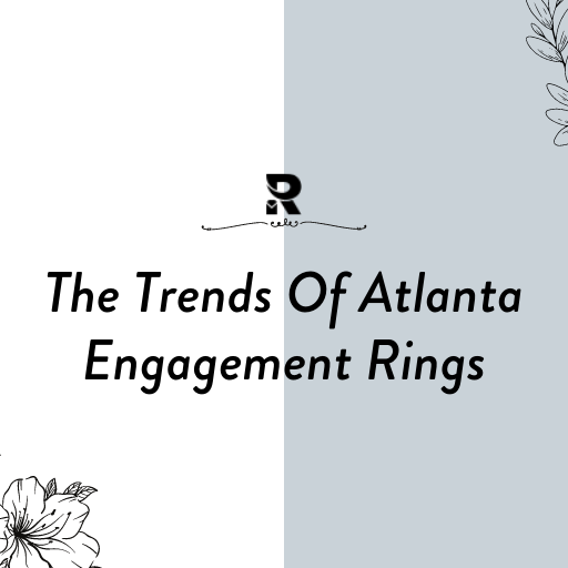 The Trends Of Atlanta Engagement Rings