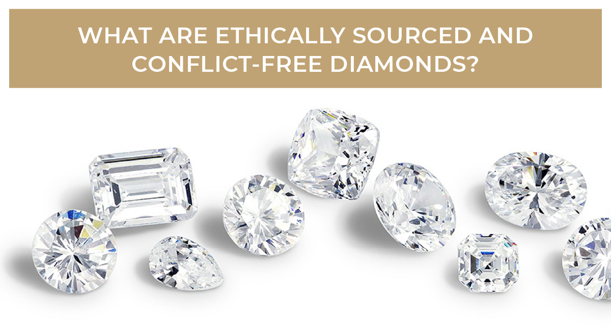 What are Ethically Sourced And Conflict Free Diamonds